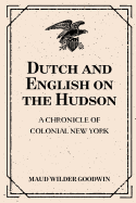 Dutch and English on the Hudson: A Chronicle of Colonial New York