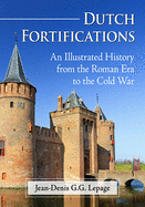 Dutch Fortifications: An Illustrated History from the Roman Era to the Cold War