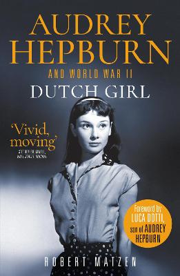 Dutch Girl: Audrey Hepburn and World War II - Matzen, Robert, and Dotti, Luca (Foreword by)
