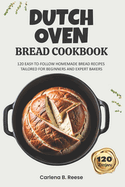 Dutch Oven Bread Cookbook: 120 Easy-to-Follow Homemade Bread Recipes Tailored for Beginners and Expert Bakers