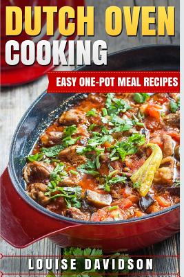 Dutch Oven Cooking: Easy One-Pot Meal Recipes - Davidson, Louise