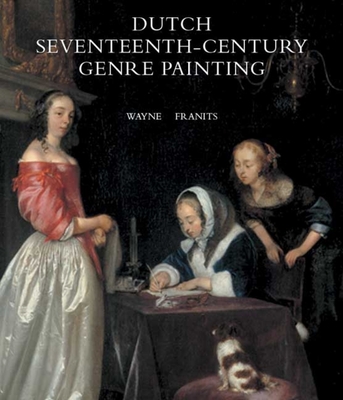 Dutch Seventeenth-Century Genre Painting: Its Stylistic and Thematic Evolution - Franits, Wayne, Mr.