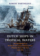 Dutch Ships in Tropical Waters: The Development of the Dutch East India Company (VOC) Shipping Network in Asia 1595-1660