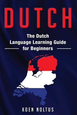 Dutch: The Dutch Language Learning Guide for Beginners - Noltus, Koen