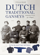 Dutch Traditional Ganseys: Sweaters from 40 Villages