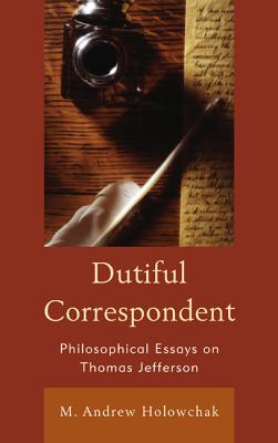 Dutiful Correspondent: Philosophical Essays on Thomas Jefferson - Holowchak, M. Andrew