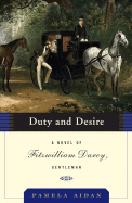 Duty and Desire: A Novel of Fitzwilliam Darcy, Gentleman