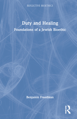 Duty and Healing: Foundations of a Jewish Bioethic - Freedman, Benjamin