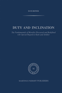 Duty and Inclination the Fundamentals of Morality Discussed and Redefined with Special Regard to Kant and Schiller: The Fundamentals of Morality Discussed and Redefined with Special Regard to Kant and Schiller