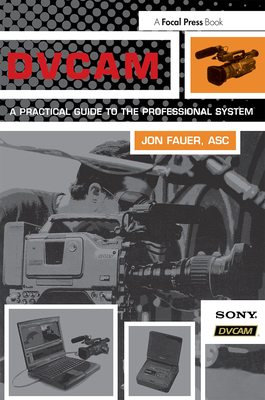 Dvcam: A Practical Guide to the Professional System - Fauer Asc, Jon