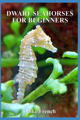 Dwarf Seahorses For Beginners - French, Mike