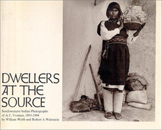 Dwellers at the Source: Southwestern Indian Photographs of A.C. Vroman, 1895-1904 - Webb, William, Ph.D., and Vroman, A C, and Weinstein, Robert A (Photographer)