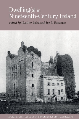 Dwelling(s) in Nineteenth-Century Ireland - Laird, Heather (Editor), and Roszman, Jay R. (Editor)