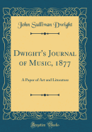 Dwight's Journal of Music, 1877: A Paper of Art and Literature (Classic Reprint)
