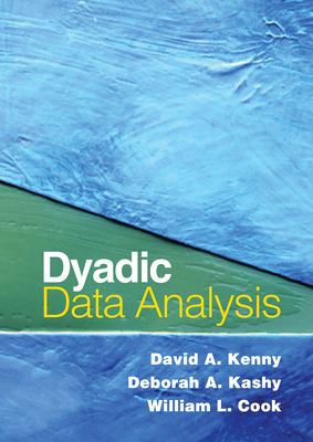 Dyadic Data Analysis - Kenny, David A, PhD, and Kashy, Deborah A, PhD, and Cook, William L, PhD
