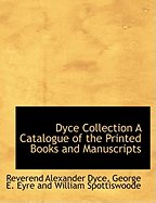 Dyce Collection a Catalogue of the Printed Books and Manuscripts