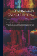 Dyeing and Calico Printing: Including an Account of the Most Recent Improvements in the Manufacture and Use of Aniline Colours. Illustrated With Wood Engravings and Numerous Specimens of Printed and Dyed Fabrics