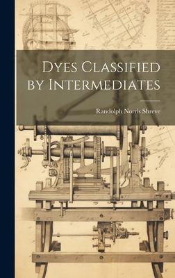 Dyes Classified by Intermediates - Shreve, Randolph Norris