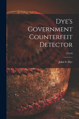 Dye's Government Counterfeit Detector; 27n10 - Dye, John S