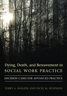 Dying, Death, and Bereavement in Social Work Practice: Decision Cases for Advanced Practice - Wolfer, Terry, and Runnion, Vicki