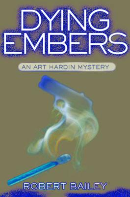Dying Embers: An Art Hardin Mystery - Bailey, Robert