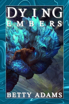 Dying Embers: Dragons, Aliens, and Things That Go Boomp in the Night - Wong, Richard (Editor), and Adams, Betty