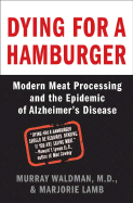 Dying for a Hamburger: Modern Meat Processing and the Epidemic of Alzheimer's Disease - Waldman, Murray, Dr., and Lamb, Marjorie