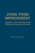 Dying from Improvement: Inquests and Inquiries Into Indigenous Deaths in Custody