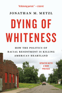 Dying of Whiteness: How the Politics of Racial Resentment Is Killing America's Heartland