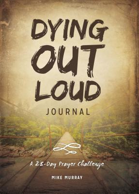 Dying Out Loud Journal: A 28-Day Prayer Challenge - Murray, Mike
