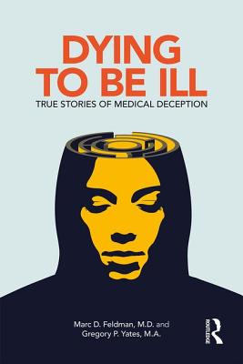 Dying to be Ill: True Stories of Medical Deception - Feldman, Marc D., and Yates, Gregory P.