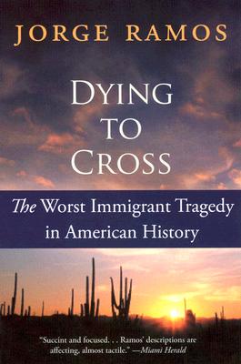 Dying to Cross: The Worst Immigrant Tragedy in American History - Ramos, Jorge