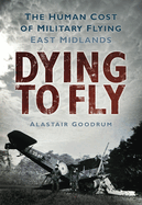 Dying to Fly: The Human Cost of Military Flying, East Midlands