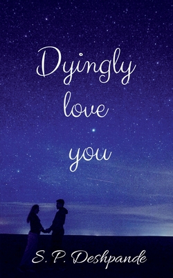 Dyingly love you: Dyingly love you - Deshpande, S P