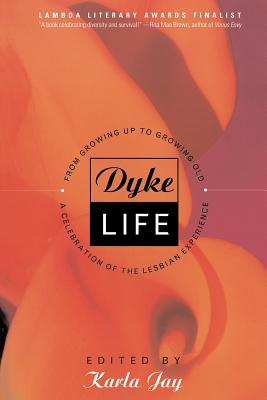 Dyke Life: From Growing Up to Growing Old, a Celebration of the Lesbian Experience - Jay, Karla (Editor), and Editors (Editor)