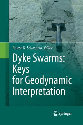 Dyke Swarms: Keys for Geodynamic Interpretation - Srivastava, Rajesh