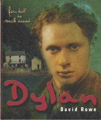 Dylan: Fern Hill to Milk Wood: The Bumpy Road to Glory - Rowe, David