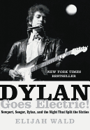 Dylan Goes, Electric!: Newport, Seeger, Dylan, and the Night That Split the Sixties