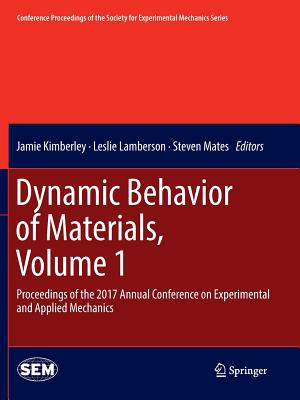 Dynamic Behavior of Materials, Volume 1: Proceedings of the 2017 Annual Conference on Experimental and Applied Mechanics - Kimberley, Jamie (Editor), and Lamberson, Leslie (Editor), and Mates, Steven (Editor)