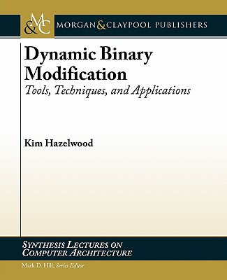 Dynamic Binary Modification: Tools, Techniques and Applications - Hazelwood, Kim