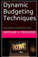 Dynamic Budgeting Techniques: Cut Your Expenses in Half and Double Your Income