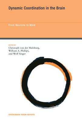 Dynamic Coordination in the Brain: From Neurons to Mind - Malsburg, Christoph Von Der (Contributions by), and Phillips, William A (Editor), and Singer, Wolf (Contributions by)