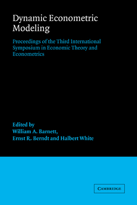 Dynamic Econometric Modeling: Proceedings of the Third International Symposium in Economic Theory and Econometrics - Barnett, William A. (Editor), and Berndt, Ernst R. (Editor), and White, Halbert (Editor)