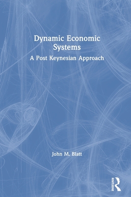 Dynamic Economic Systems: A Post Keynesian Approach - Blatt, John M
