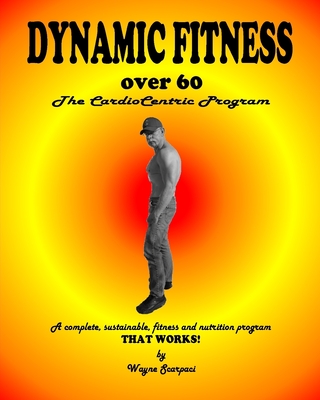 Dynamic Fitness over 60: the cardiocentric workout - Scarpaci, Wayne