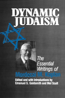 Dynamic Judaism: The Essential Writings of Mordecai M. Kaplan - Goldsmith, Emanuel, and Scult, Mel