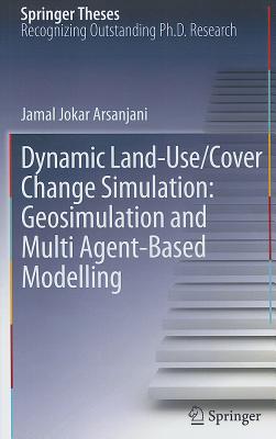 Dynamic land use/cover change modelling: Geosimulation and multiagent-based modelling - Jokar Arsanjani, Jamal