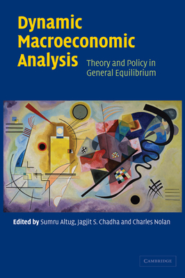Dynamic Macroeconomic Analysis: Theory and Policy in General Equilibrium - Chadha, Jagjit, and Altug, Sumru (Editor), and Nolan, Charles (Editor)