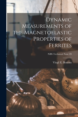 Dynamic Measurements of the Magnetoelastic Properties of Ferrites; NBS Technical Note 49 - Bottom, Virgil E