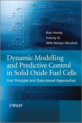 Dynamic Modeling and Predictive Control in Solid Oxide Fuel Cells: First Principle and Data-based Approaches - Huang, Biao, and Qi, Yutong, and Murshed, A. K. M. Monjur